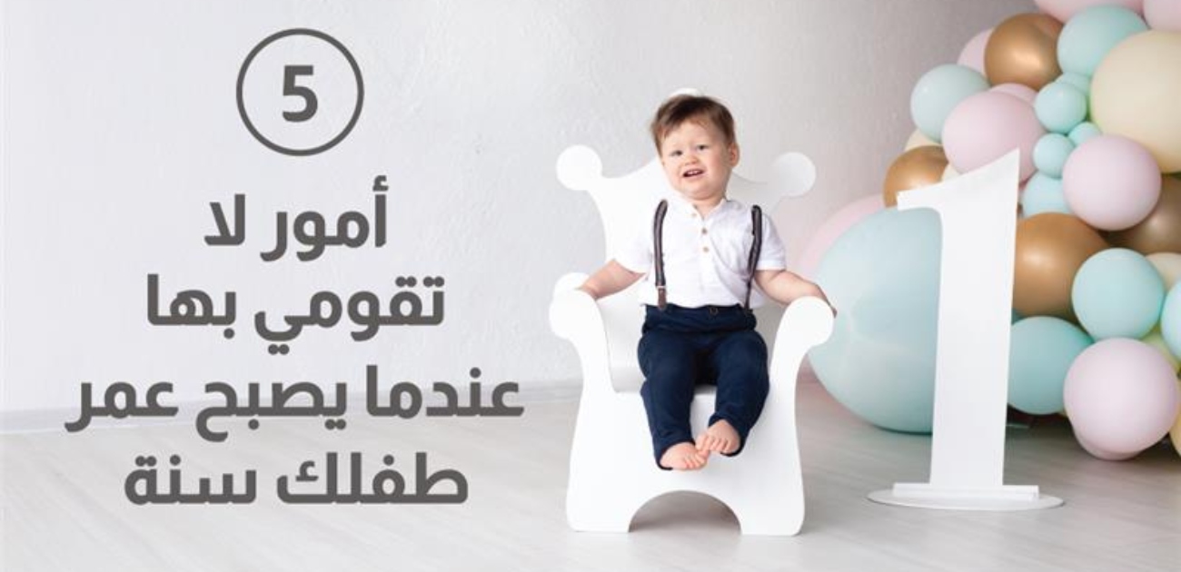 5 أمور لا تقومي بها عندما يصبح عمر طفلك سنة 